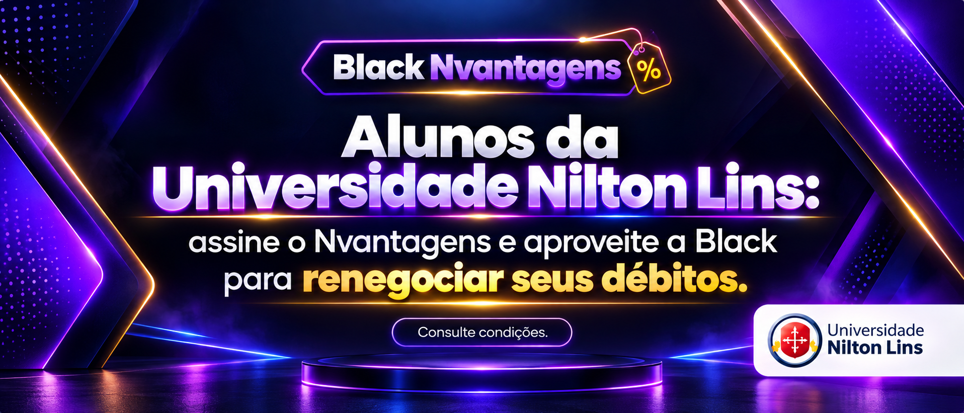 Black Nvantagens. Alunos da Universidade Nilton Lins: assine o Nvantagens e aproveite a Black para renegociar seus débitos. Consulte condições.